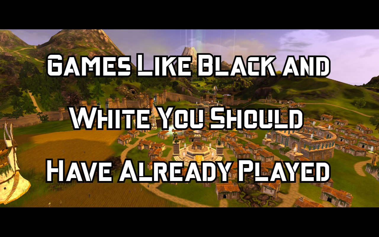 Games Like Black and White You Should Already Have Played